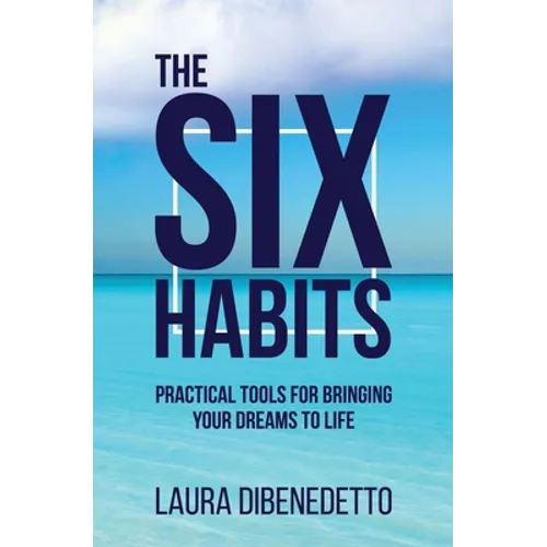 The Six Habits: Practical Tools for Bringing Your Dreams to Life
