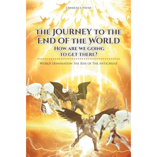 The Journey to the End of the World: How are we going to get there?: World Domination the Rise of The Antichrist