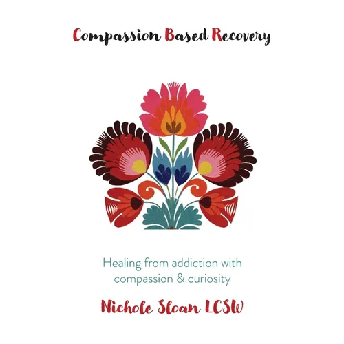 Compassion Based Recovery: Healing from addiction with compassion & curiosity