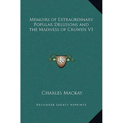 Memoirs of Extraordinary Popular Delusions and the Madness of Crowds V1