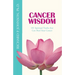 Cancer Wisdom: 101 Spiritual Truths that Can Heal Your Cancer