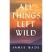 All Things Left Wild