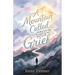 A Mountain Called Grief: Finding Your Way Through Loss and Back to Life