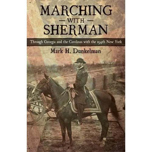 Marching with Sherman: Through Georgia and the Carolinas with the 154th New York