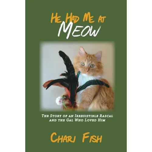 He Had Me At Meow: The Story of an Irresistible Rascal and the Gal Who Loved Him