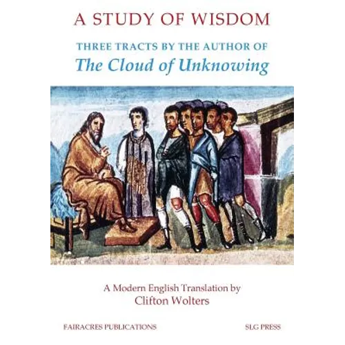 A Study of Wisdom: Three tracts by the Author of The Cloud of Unknowing