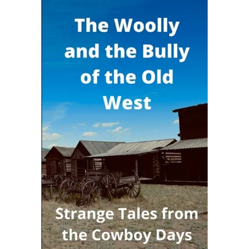 The Woolly and the Bully of the Old West: Strange Tales from the Cowboy Days
