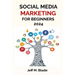 Social Media Marketing for Beginners 2024: Your Step-by-Step Guide to Building a Strong Online Business Presence