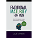 Emotional Maturity for Men: Proven Methods to Manage Anger, Express Yourself Clearly, and Take Responsibility for Your Behavior