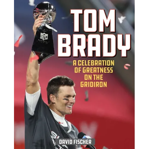 Tom Brady: A Celebration of Greatness on the Gridiron