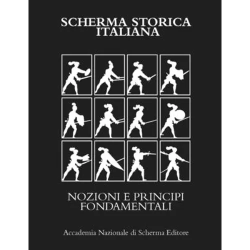 Scherma Storica Italiana: Nozioni E Principi Fondamentali