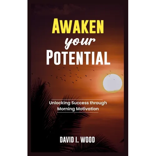 Awaken Your Potential: Unlocking Success Through Morning Motivation