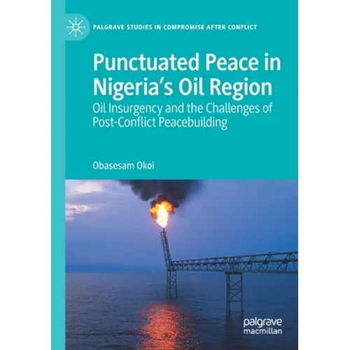 Punctuated Peace in Nigeria's Oil Region: Oil Insurgency and the Challenges of Post-Conflict Peacebuilding