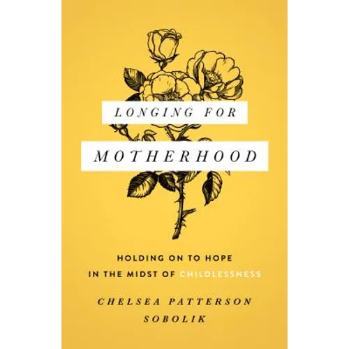 Longing for Motherhood: Holding on to Hope in the Midst of Childlessness