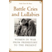 Battle Cries and Lullabies: Women in War from Prehistory to the Present
