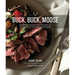Buck Buck Moose: Recipes and Techniques for Cooking Deer, Elk, Moose, Antelope and Other Antlered Things