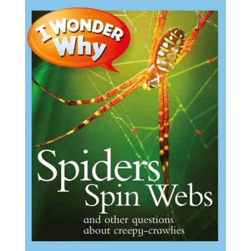 I Wonder Why Spiders Spin Webs: And Other Questions about Creepy Crawlies