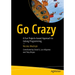 Go Crazy: A Fun Projects-Based Approach to Golang Programming