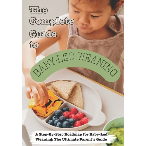 The Complete Guide to Baby-Led Weaning