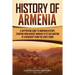 History of Armenia: A Captivating Guide to Armenian History, Starting from Ancient Armenia to Its Declaration of Sovereignty from the Soviet Union