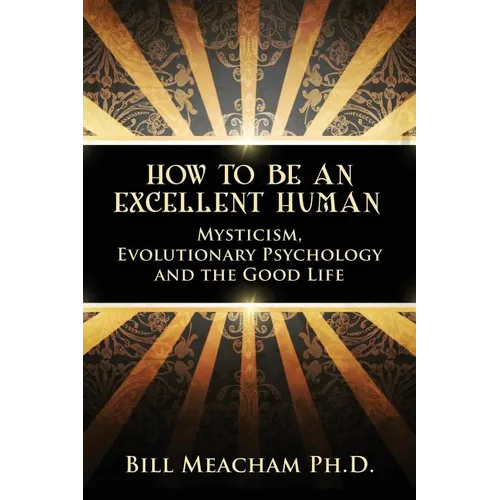 How To Be An Excellent Human: Mysticism, Evolutionary Psychology and the Good Life
