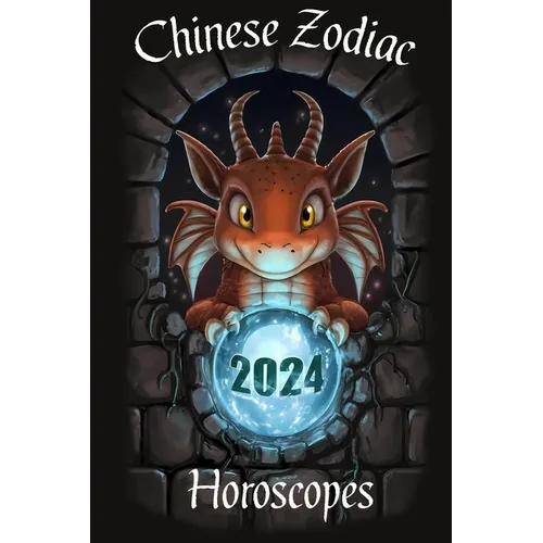 Chinese Horoscope 2024 - Lunar Zodiac Animals in the Year of the Dragon: Your Complete Chinese Zodiac Horoscope Guide - Unveiling Your Destiny: The Ye
