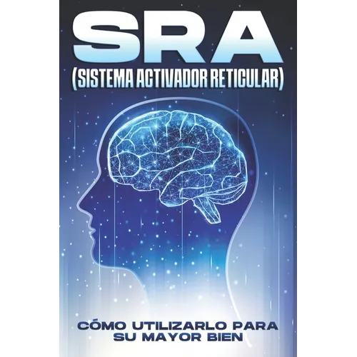 SRA (Sistema Activador Reticular): Cómo utilizarlo para su mayor bien