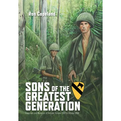 Sons of the Greatest Generation: Snapshots and Memories of Vietnam, October 1967 to October 1968
