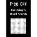 F*ck off I'm Doing a Word Search: Unwind and Relax with this Word Search Book