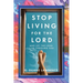 Stop Living for the Lord: and let the Lord live through you