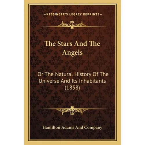 The Stars And The Angels: Or The Natural History Of The Universe And Its Inhabitants (1858)