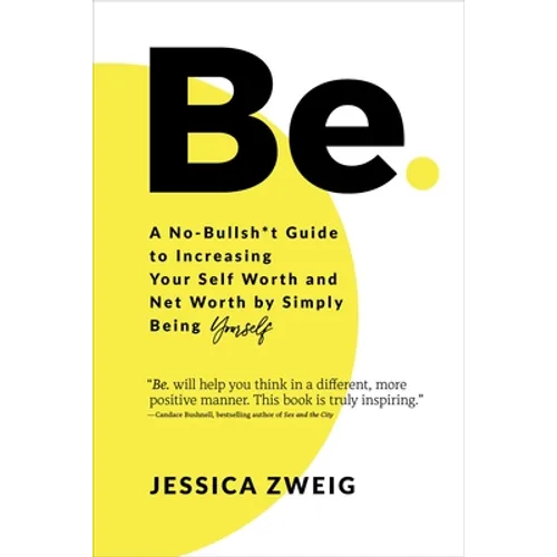 Be: A No-Bullsh*t Guide to Increasing Your Self Worth and Net Worth by Simply Being Yourself