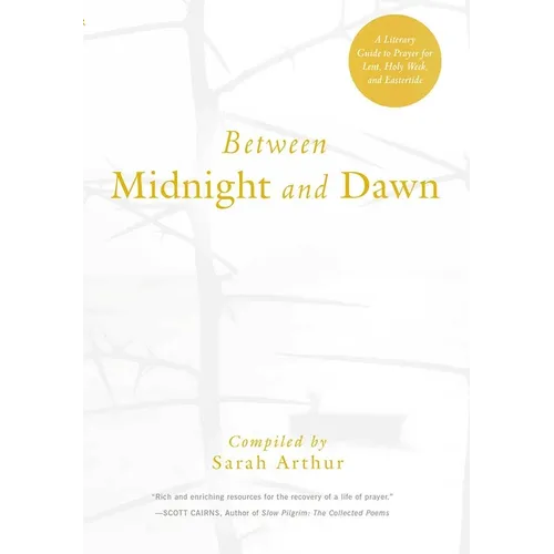 Between Midnight and Dawn: A Literary Guide to Prayer for Lent, Holy Week, and Eastertide