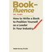 Book-fluence: How to Write a Book to Position Yourself as a Leader in Your Industry