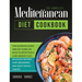 The Complete Mediterranean Diet Cookbook: The Ulitimate Quick and Esy Guide on How to Effectively Lose Weight Fast, Delicious Recipes That Beginners a