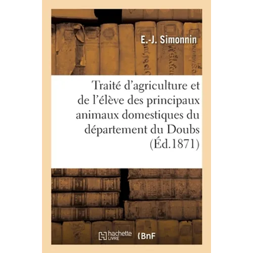 Traité d'agriculture et de l'élève des principaux animaux domestiques du département du Doubs: et des départements limitrophes