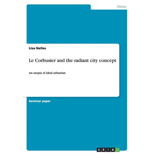 Le Corbusier and the radiant city concept: An utopia of ideal urbanism
