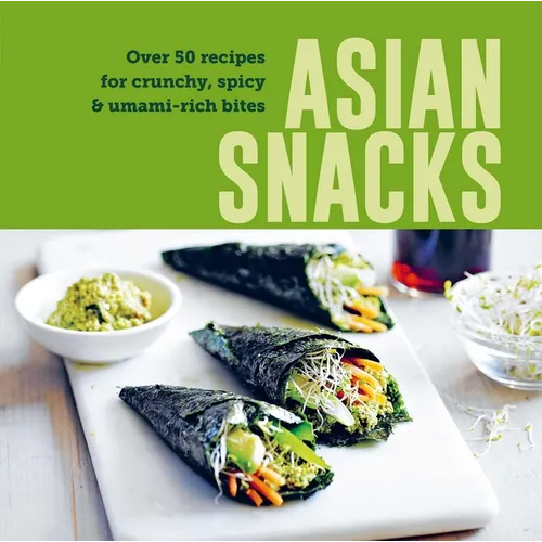 Asian Snacks: 50 Recipes for Crunchy, Spicy & Umami-Rich Bites