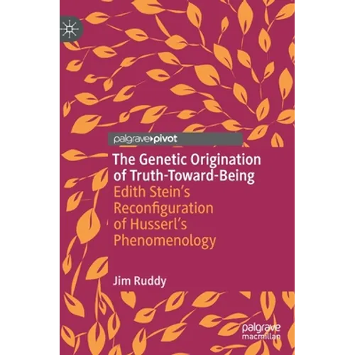 The Genetic Origination of Truth-Toward-Being: Edith Stein's Reconfiguration of Husserl's Phenomenology