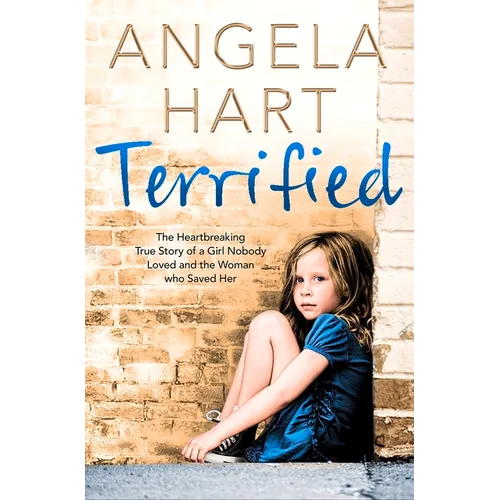 Terrified: The Heartbreaking True Story of a Girl Nobody Loved and the Woman Who Saved Her