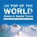 On Top of the World: Alaska in Spatial Terms World Geography Book Grade 3 Children's Geography & Cultures Books
