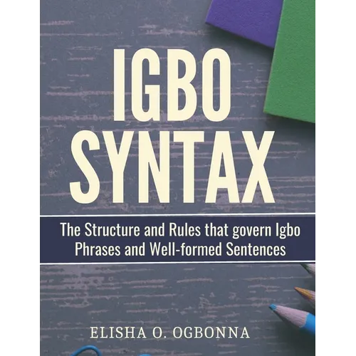 Igbo Syntax: The Structure and Rules that Govern Igbo Phrases and Well-formed Sentences