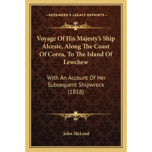 Voyage Of His Majesty's Ship Alceste, Along The Coast Of Corea, To The Island Of Lewchew: With An Account Of Her Subsequent Shipwreck (1818)