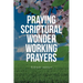 Praying Scriptural Wonder Working Prayers