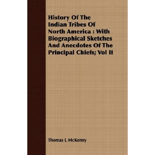 History Of The Indian Tribes Of North America: With Biographical Sketches And Anecdotes Of The Principal Chiefs; Vol II