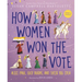 How Women Won the Vote: Alice Paul, Lucy Burns, and Their Big Idea