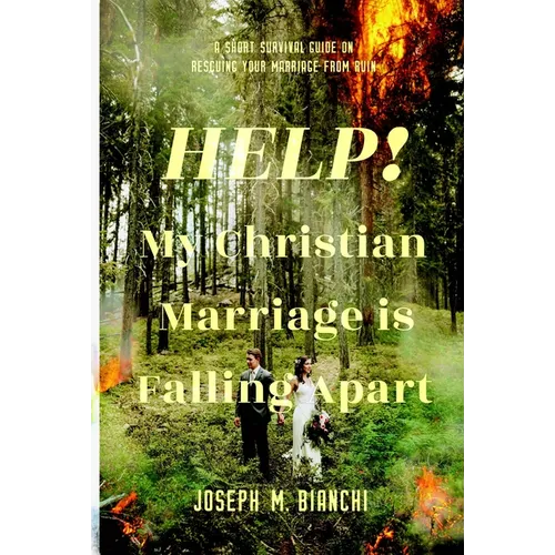 Help! My Christian Marriage Is Falling Apart: A Short Survival Guide on Rescuing Your Marriage from Ruin