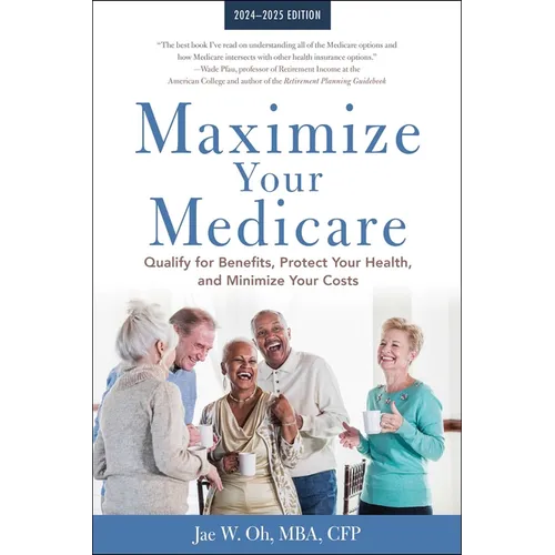 Maximize Your Medicare: 2024-2025 Edition: Qualify for Benefits, Protect Your Health, and Minimize Your Costs