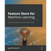 Feature Store for Machine Learning: Curate, discover, share and serve ML features at scale
