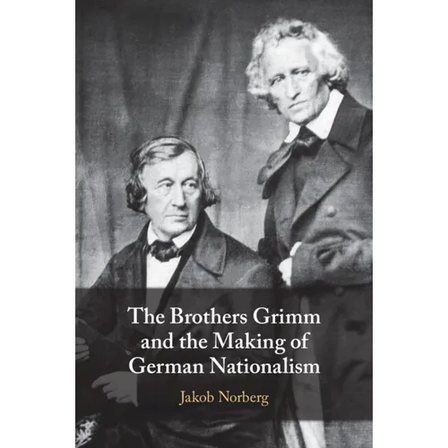 The Brothers Grimm and the Making of German Nationalism